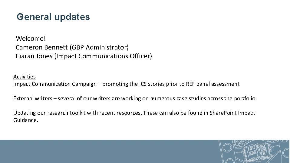 General updates Welcome! Cameron Bennett (GBP Administrator) Ciaran Jones (Impact Communications Officer) Activities Impact