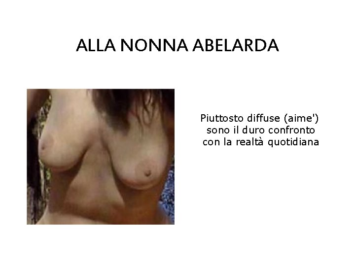 ALLA NONNA ABELARDA Piuttosto diffuse (aime') sono il duro confronto con la realtà quotidiana