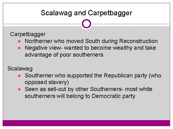 Scalawag and Carpetbagger ● Northerner who moved South during Reconstruction ● Negative view- wanted