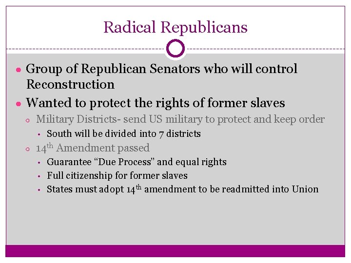 Radical Republicans ● Group of Republican Senators who will control Reconstruction ● Wanted to