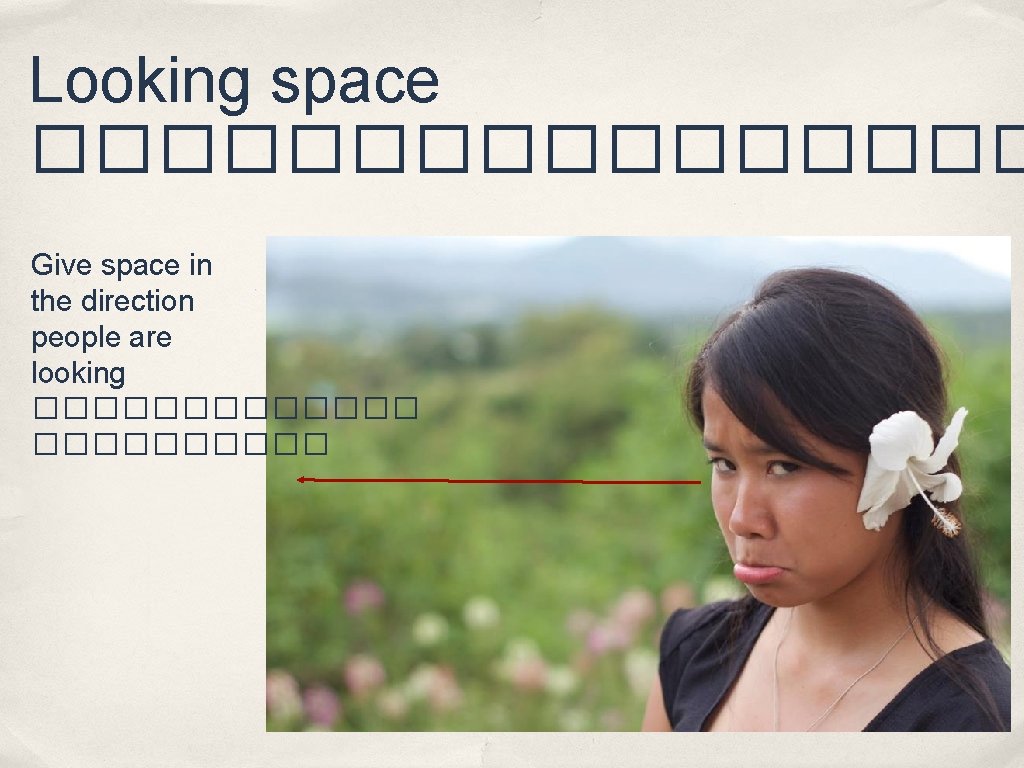 Looking space �������� Give space in the direction people are looking ������� Looking space �������� Give space in the direction people are looking �������