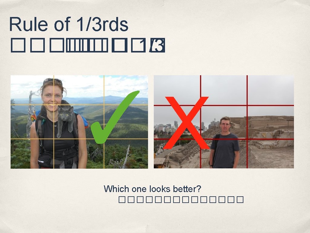 Rule of 1/3 rds ����� � ��� 1/3 ✓X Which one looks better? ������� Rule of 1/3 rds ����� � ��� 1/3 ✓X Which one looks better? �������