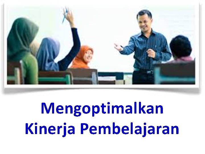 Mengoptimalkan Kinerja Pembelajaran 