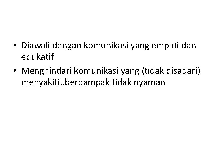  • Diawali dengan komunikasi yang empati dan edukatif • Menghindari komunikasi yang (tidak