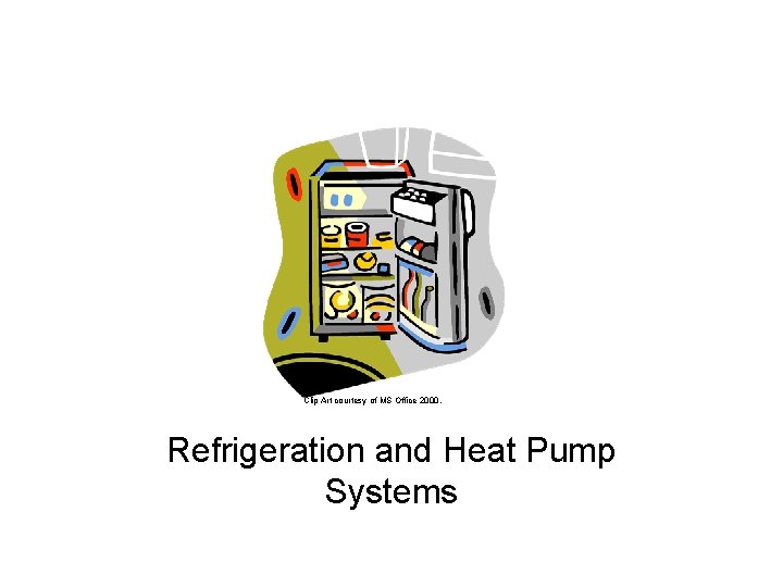 Clip Art courtesy of MS Office 2000. Refrigeration and Heat Pump Systems 