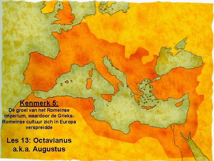 Kenmerk 5: De groei van het Romeinse imperium, waardoor de Grieks. Romeinse cultuur zich
