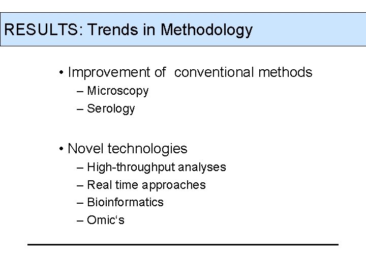 RESULTS: Trends in Methodology • Improvement of conventional methods – Microscopy – Serology •