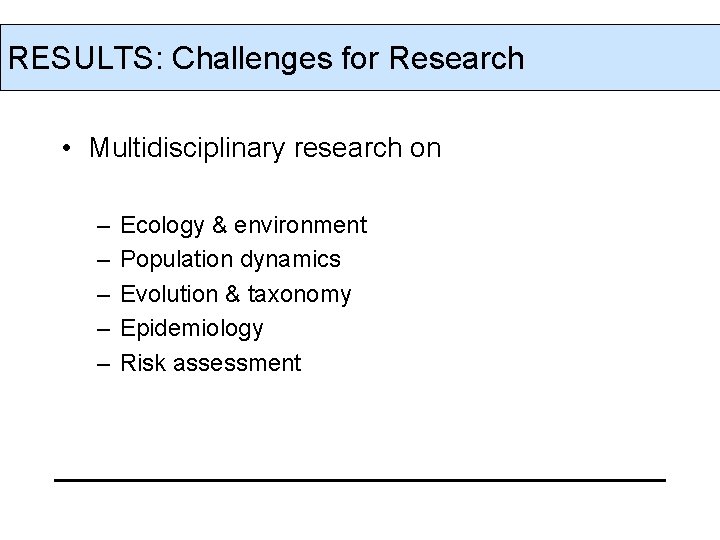 RESULTS: Challenges for Research • Multidisciplinary research on – – – Ecology & environment