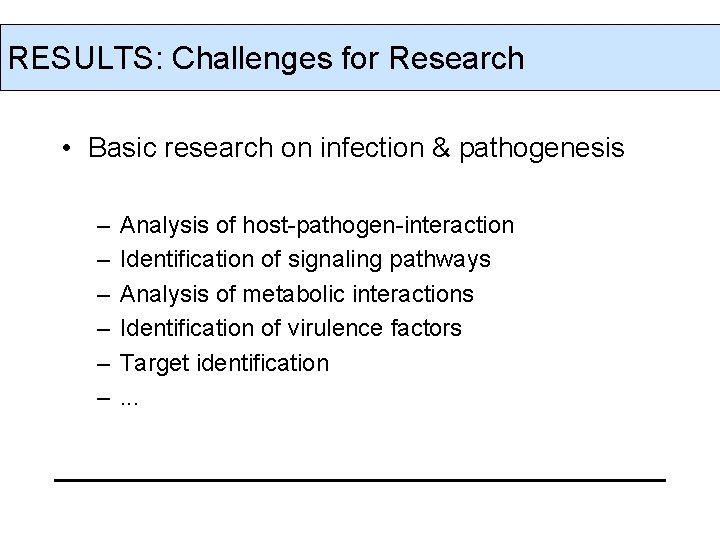 RESULTS: Challenges for Research • Basic research on infection & pathogenesis – – –