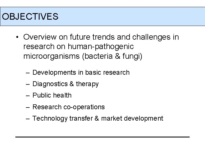 OBJECTIVES • Overview on future trends and challenges in research on human-pathogenic microorganisms (bacteria