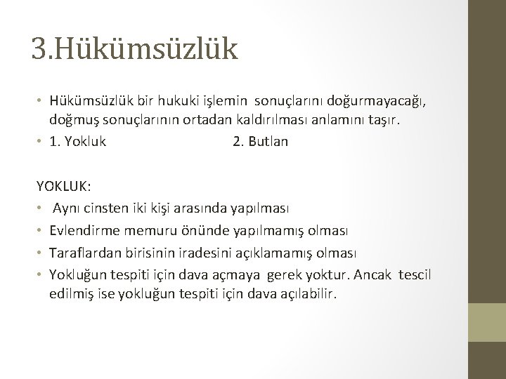 3. Hükümsüzlük • Hükümsüzlük bir hukuki işlemin sonuçlarını doğurmayacağı, doğmuş sonuçlarının ortadan kaldırılması anlamını