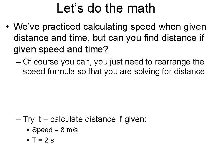 Let’s do the math • We’ve practiced calculating speed when given distance and time,