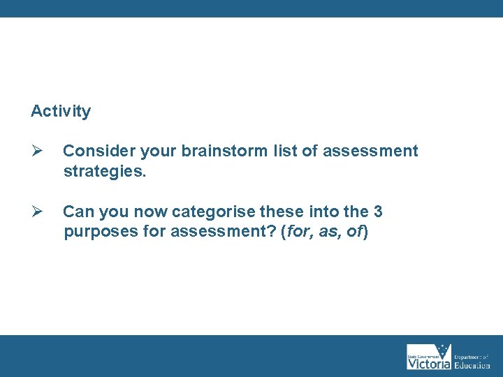 Activity Ø Consider your brainstorm list of assessment strategies. Ø Can you now categorise