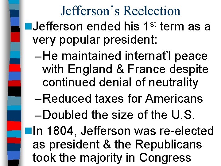 Jefferson’s Reelection n. Jefferson ended his 1 st term as a very popular president: