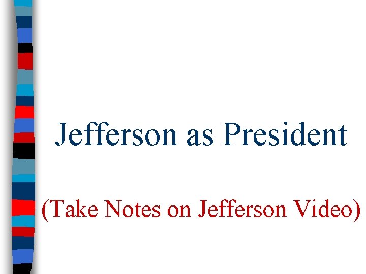 Jefferson as President (Take Notes on Jefferson Video) 