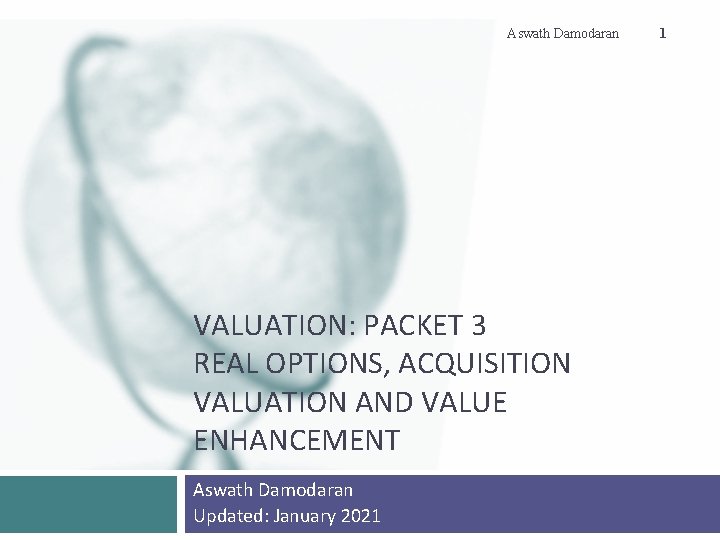 Aswath Damodaran VALUATION: PACKET 3 REAL OPTIONS, ACQUISITION VALUATION AND VALUE ENHANCEMENT Aswath Damodaran