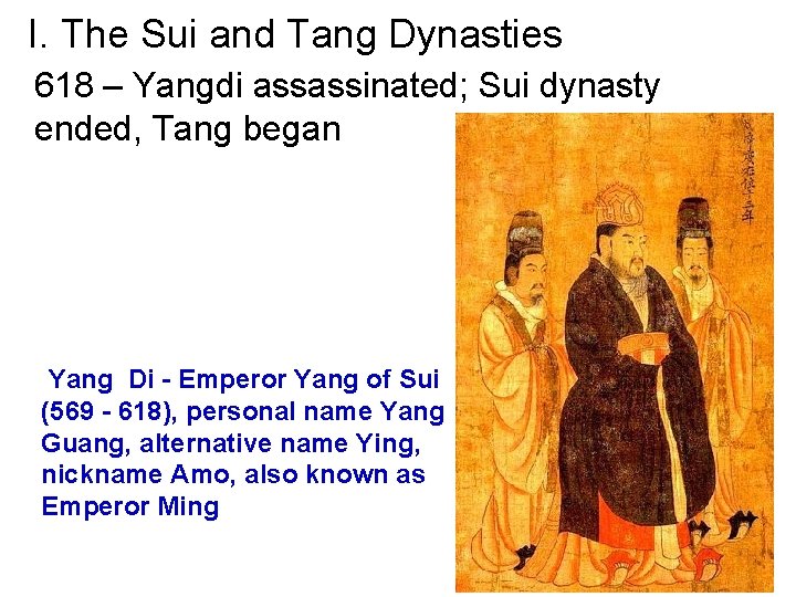 I. The Sui and Tang Dynasties 618 – Yangdi assassinated; Sui dynasty ended, Tang