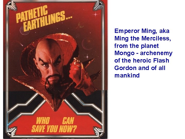 Emperor Ming, aka Ming the Merciless, from the planet Mongo - archenemy of the