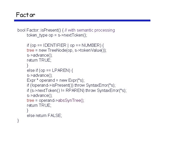 Factor bool Factor: : is. Present() { // with semantic processing token_type op =