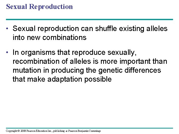 Sexual Reproduction • Sexual reproduction can shuffle existing alleles into new combinations • In