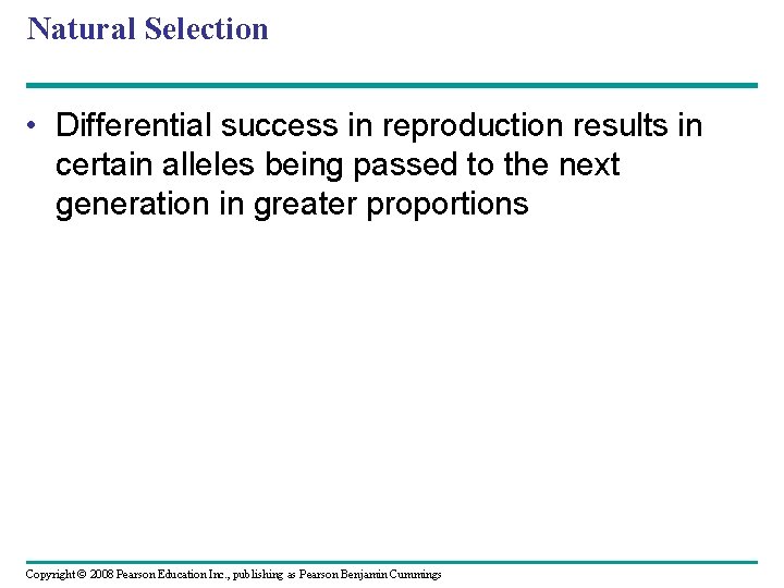 Natural Selection • Differential success in reproduction results in certain alleles being passed to