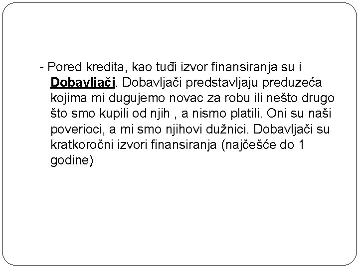 - Pored kredita, kao tuđi izvor finansiranja su i Dobavljači predstavljaju preduzeća kojima mi