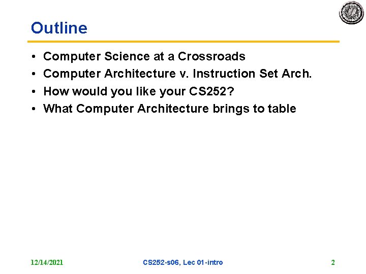 Outline • • Computer Science at a Crossroads Computer Architecture v. Instruction Set Arch.
