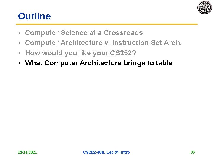 Outline • • Computer Science at a Crossroads Computer Architecture v. Instruction Set Arch.