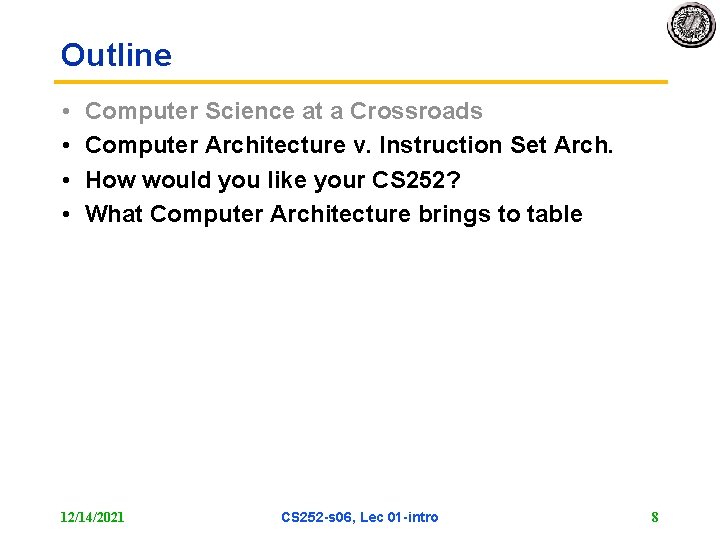 Outline • • Computer Science at a Crossroads Computer Architecture v. Instruction Set Arch.