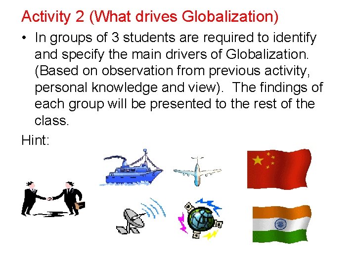 Activity 2 (What drives Globalization) • In groups of 3 students are required to Activity 2 (What drives Globalization) • In groups of 3 students are required to