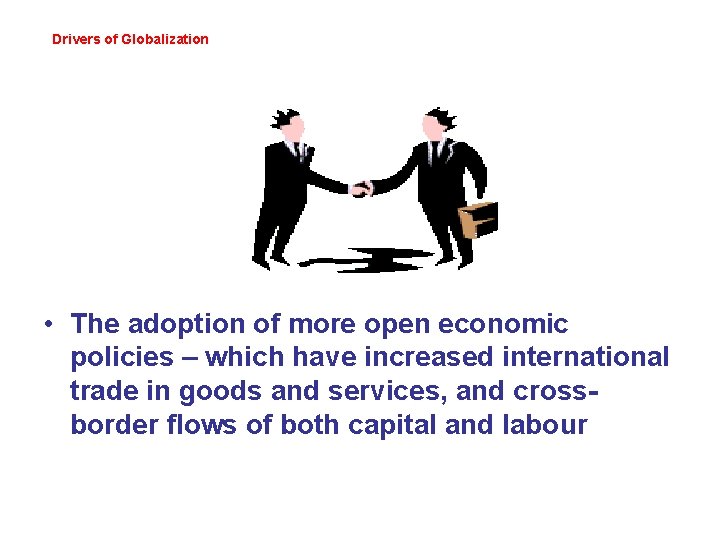 Drivers of Globalization • The adoption of more open economic policies – which have Drivers of Globalization • The adoption of more open economic policies – which have
