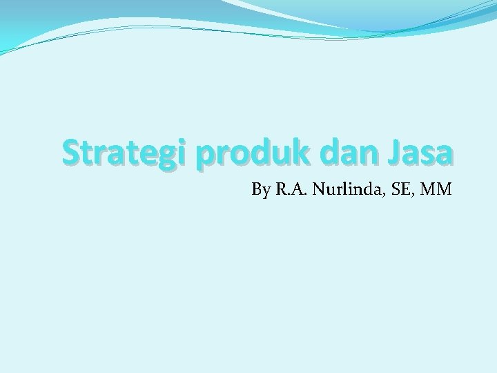 Strategi produk dan Jasa By R. A. Nurlinda, SE, MM 