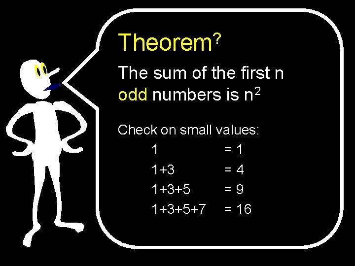 Theorem? The sum of the first n odd numbers is n 2 Check on