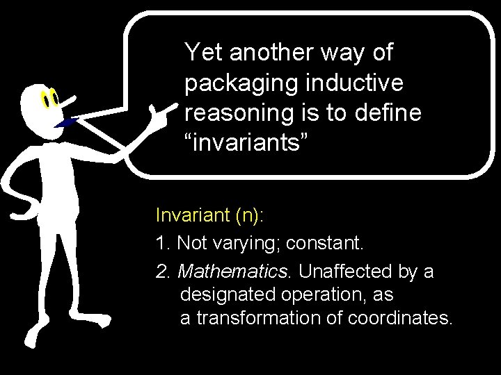 Yet another way of packaging inductive reasoning is to define “invariants” Invariant (n): 1.
