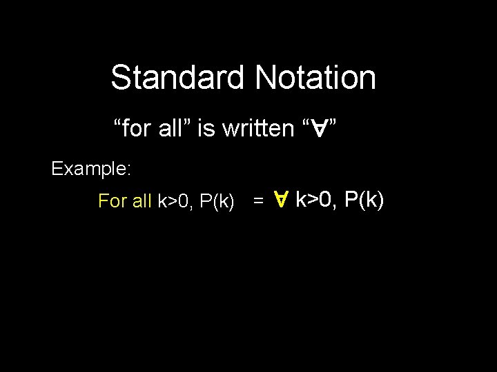 Standard Notation “for all” is written “ ” Example: For all k>0, P(k) =