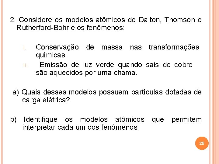2. Considere os modelos atômicos de Dalton, Thomson e Rutherford-Bohr e os fenômenos: I.