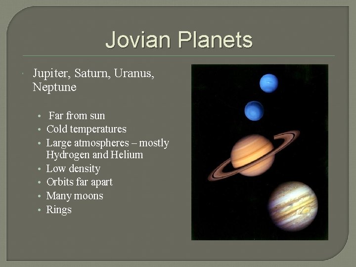 Jovian Planets Jupiter, Saturn, Uranus, Neptune • Far from sun • Cold temperatures •