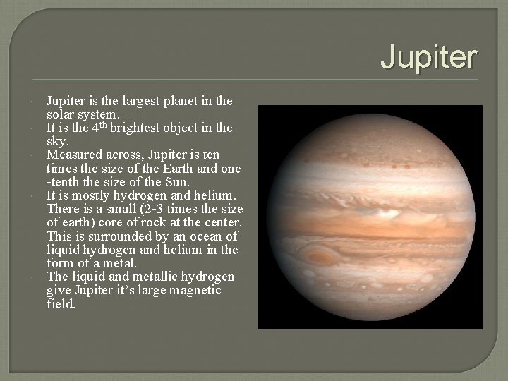 Jupiter Jupiter is the largest planet in the solar system. It is the 4