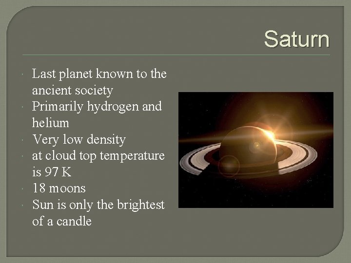 Saturn Last planet known to the ancient society Primarily hydrogen and helium Very low