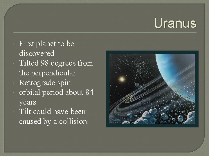 Uranus First planet to be discovered Tilted 98 degrees from the perpendicular Retrograde spin