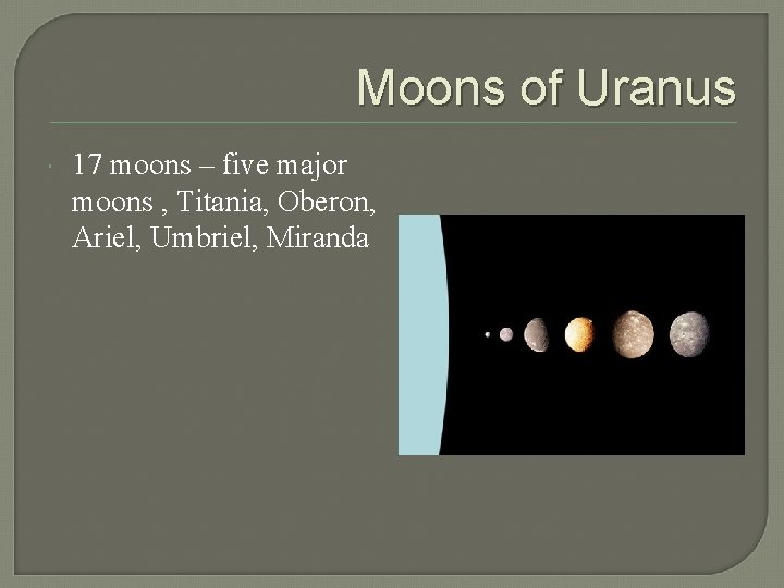 Moons of Uranus 17 moons – five major moons , Titania, Oberon, Ariel, Umbriel,