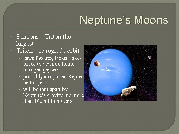 Neptune’s Moons 8 moons – Triton the largest Triton – retrograde orbit • large