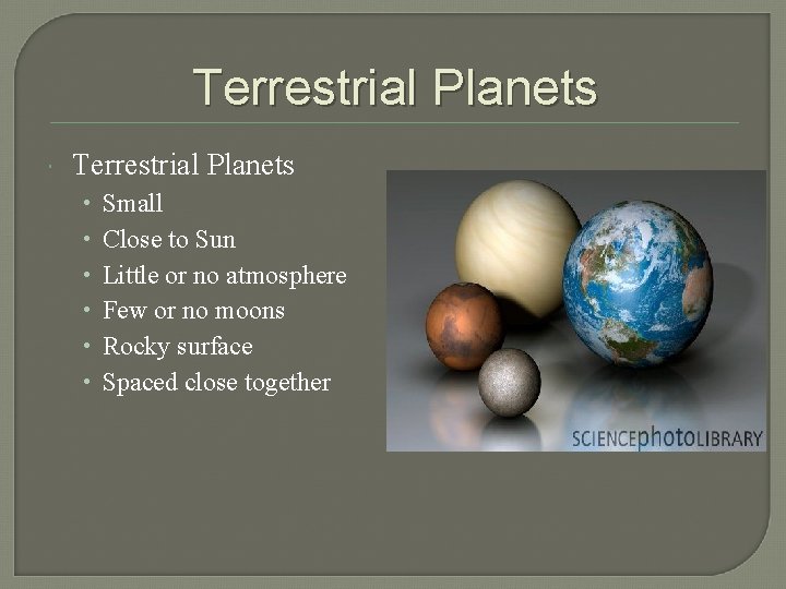 Terrestrial Planets • • • Small Close to Sun Little or no atmosphere Few