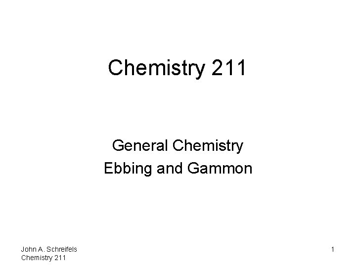 Chemistry 211 General Chemistry Ebbing and Gammon John A. Schreifels Chemistry 211 1 