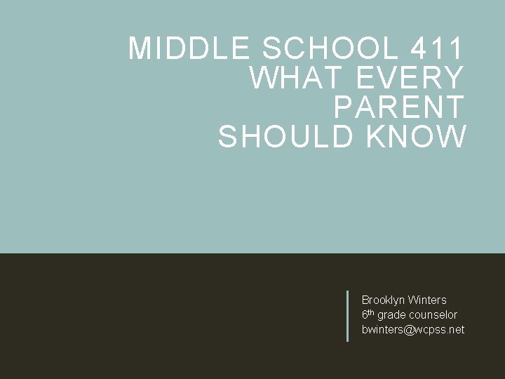 MIDDLE SCHOOL 411 WHAT EVERY PARENT SHOULD KNOW Brooklyn Winters 6 th grade counselor