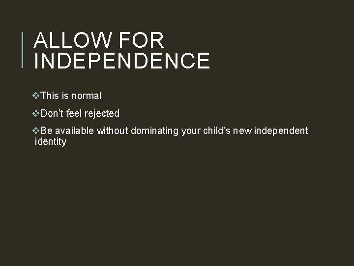 ALLOW FOR INDEPENDENCE v. This is normal v. Don’t feel rejected v. Be available