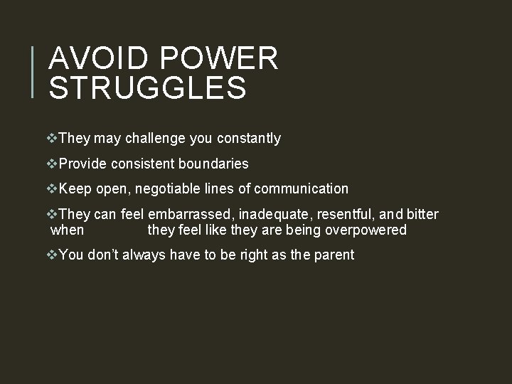 AVOID POWER STRUGGLES v. They may challenge you constantly v. Provide consistent boundaries v.