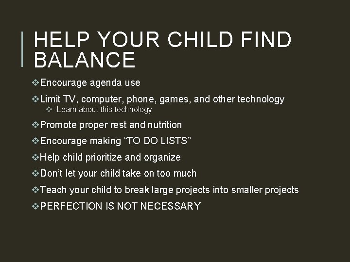 HELP YOUR CHILD FIND BALANCE v. Encourage agenda use v. Limit TV, computer, phone,