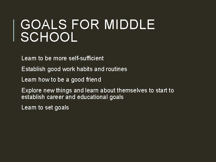 GOALS FOR MIDDLE SCHOOL Learn to be more self-sufficient Establish good work habits and