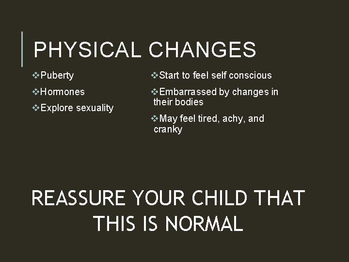 PHYSICAL CHANGES v. Puberty v. Start to feel self conscious v. Hormones v. Embarrassed